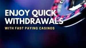 Enjoy Quick Withdrawals with Fast Paying Casinos