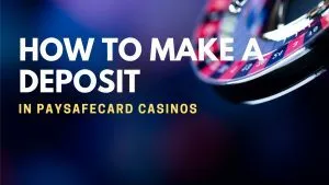 How to Make a Deposit in Paysafecard Casinos?