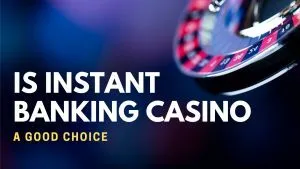 Is Instant Banking Casino a Good Choice?