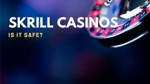 Skrill Casinos – Is It Safe?