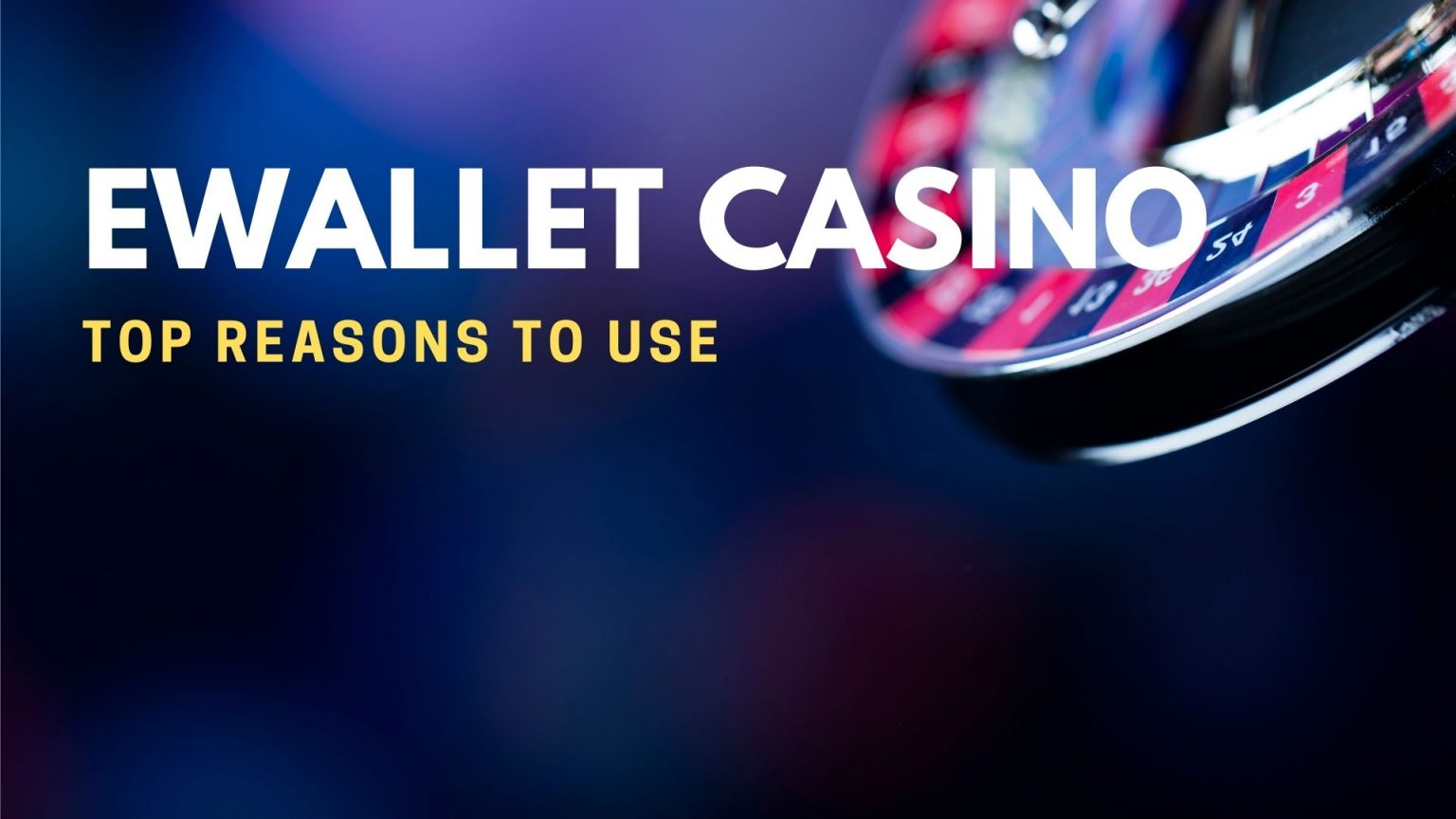 Top Reasons To Use EWallet Casino » Best Casino Directory