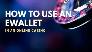 How to Use an eWallet in an Online Casino?