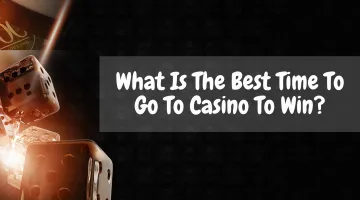 What Is The Best Time To Go To Casino To Win