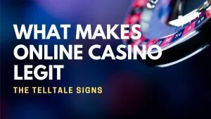 What Makes Online Casino Legit: The Telltale Signs